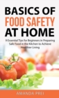 Image for Basics of Food Safety at Home : 9 Essential Tips for Beginners in Preparing Safe Food in the Kitchen to Achieve Healthier Living