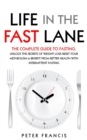 Image for Life in the Fast Lane  The Complete Guide to Fasting. Unlock the Secrets of Weight Loss, Reset Your Metabolism and Benefit from Better Health with Intermittent Fasting