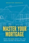 Image for Master Your Mortgage : What the Bank Won&#39;t Tell You About Buying the Right Home