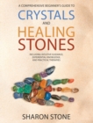Image for Crystals and Healing Stones : A Comprehensive Beginner&#39;s Guide Including Experiential Knowledge, Intuitive Guidance and Practical Therapies