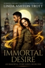 Image for Immortal Desire : An Immortal Story of True Love, Sex, and the Whole Nine Yards