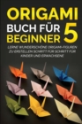 Image for Origami Buch f?r Beginner 5 : Lerne wundersch?ne Origami-Figuren zu erstellen Schritt f?r Schritt f?r Kinder und Erwachsene