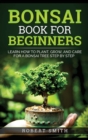 Image for Bonsai Book for Beginners : Learn How to Plant, Grow, and Care for a Bonsai Tree Step by Step