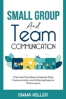 Image for Small Group and Team Communication : Tried-and-True Ideas to Improve Team Communication and Achieving Superior Performance