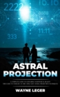 Image for Astral Projection: A Complete Guide to Exploring Nonphysical Reality (This Guide to Navigate an Obe Using Safe Astral Projection Techniques)