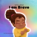Image for With Jesus I am brave : A Christian children book on trusting God to overcome worry, anxiety and fear of the dark