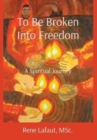 Image for To Be Broken Into Freedom : A Spiritual Journey