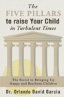 Image for The Five Pillars to Raise Your Child in Turbulent Times : The Secret to Bringing Up Happy and Resilient Children