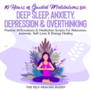 Image for 10 Hours Of Guided Meditations For Deep Sleep, Anxiety, Depression &amp; Overthinking: Positive Affirmations &amp; Meditation Scripts For Relaxation, Insomnia, Self-Love &amp; Energy Healing