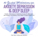 Image for 10 Guided Meditations For Anxiety, Depression &amp; Deep Sleep: Positive Affirmations &amp; Meditation Scripts For Relaxation, Self-Healing, Overthinking, Stress-Relief &amp; Rapid Weight Loss