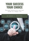 Image for YOUR SUCCESS YOUR CHOICE: Personal Adventures and Your Guide to a Happy Life