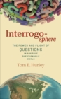 Image for Interrogosphere: The Power and Plight of Questions in a Highly Questionable World