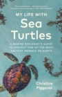Image for My Life with Sea Turtles : A Marine Biologist’s Quest to Protect One of the Most Ancient Animals on Earth