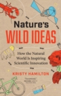 Image for Nature&#39;s Wild Ideas : How the Natural World is Inspiring Scientific Innovation