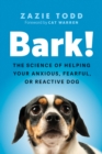 Image for Bark! : The Science of Helping Your Anxious, Fearful, or Reactive Dog
