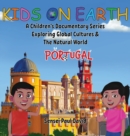 Image for Kids On Earth : A Children&#39;s Documentary Series Exploring Global Cultures &amp; The Natural World: PORTUGAL