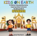 Image for Kids On Earth A Children&#39;s Documentary Series Exploring Global Culture &amp; The Natural World : Myanmar