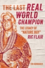 Image for Last Real World Champion: The Legacy of &#39;Nature Boy&#39; Ric Flair