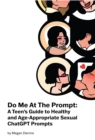 Image for Do Me At The Prompt: A Teen&#39;s Guide to Healthy and Age-Appropriate Sexual ChatGPT Prompts