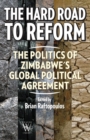 Image for The Hard Road to Reform. the Politics of Zimbabwe&#39;s Global Political Agreement