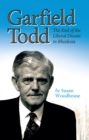 Image for Garfield Todd: The End of the Liberal Dream in Rhodesia: The authorised biography by Susan Woodhouse