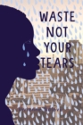 Image for Waste Not Your Tears