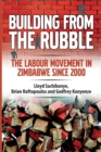 Image for Building from the Rubble : The Labour Movement in Zimbabwe Since 2000