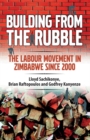 Image for Building from the Rubble: The Labour Movement in Zimbabwe Since 2000