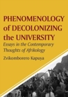 Image for Phenomenology of Decolonizing the University : Essays in the Contemporary Thoughts of Afrikology