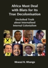 Image for Africa Must Deal with Blats for Its True Decolonisation : Unclothed Truth about Internalised Internal Colonialism