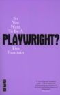 Image for So you want to be a playwright?: how to write a play and get it produced