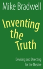 Image for Inventing the truth: devising and directing for the theatre