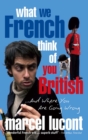 Image for What we French think of you British: and where you are going wrong