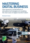 Image for Mastering digital business: how powerful combinations of disruptive technologies are enabling the next wave of digital transformation