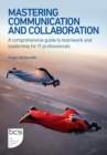 Image for Mastering communication and collaboration  : a comprehensive guide to teamwork and leadership for IT professionals