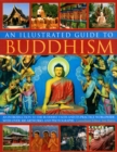 Image for An illustrated guide to Buddhism  : an introduction to the Buddhist faith and its practice worldwide, in over 300 artworks and photographs