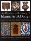 Image for An illustrated history of Islamic art &amp; design  : an introduction to the art of Islam, including calligraphy, tiles, ceramics, glass, stone, carvings, metalwork, costume and carpets