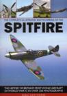 Image for The complete illustrated encyclopedia of the Spitfire  : the history of Britain&#39;s most iconic aircraft of World War II, in over 250 photographs