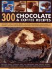 Image for 300 chocolate &amp; coffee recipes  : delicious, easy-to-make recipes for total indulgence, from bakes to desserts, shown step by step in more than 1300 glorious photographs