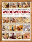 Image for The complete illustrated guide to woodworking  : tools, techniques, projects, picture framing, joinery, home maintenance, furniture repair