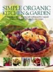 Image for Simple organic kitchen &amp; garden  : a complete guide to growing and cooking perfect natural produce, with over 150 step-by-step recipes