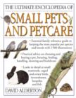 Image for The ultimate encyclopedia of small pets and petcare  : essential family reference guide to keeping the most popular pet species and breeds, with 800 photographs