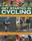 Image for Get started in cycling  : all you need to know about cycling basics, from choosing the right bike to mountain biking and touring, with 245 photographs