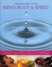 Image for Transform your mind, body &amp; spirit  : a practical guide to natural therapies for health and well-being including yoga, t&#39;ai chi, massage, meditation, shiatsu and aromatherapy, with over 900 photograp