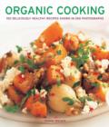 Image for Organic cooking  : 150 deliciously healthy recipes shown in 250 photographs