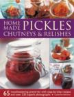 Image for Home made pickles, chutneys &amp; relishes  : 65 mouthwatering preserves with step-by-step recipes and more than 230 superb photographs