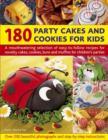 Image for 180 party cakes and cookies for kids  : a mouthwatering selection of easy-to-follow recipes for novelty cakes, cookies, buns and muffins for children&#39;s parties