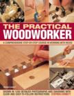 Image for The practical woodworker  : a comprehensive step-by-step course in working with wood