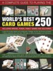 Image for A complete guide to playing the world&#39;s best 250 card games  : including bridge, poker, family games and solitaires