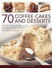 Image for 70 coffee cakes and desserts  : delectable mousses, ice creams, terrines, puddings, pies, pastries and cookies, shown step by step in more than 270 gorgeous photographs